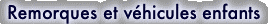 Remorques et véhicules enfants